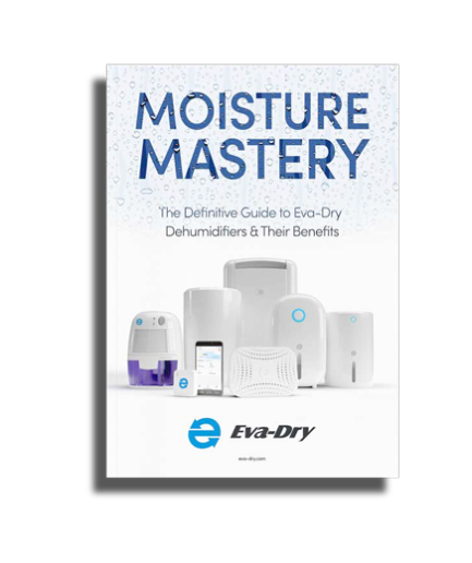 Moisture Mastery E-Book: The Definitive Guide to Eva-Dry Dehumidifiers and Their Benefits